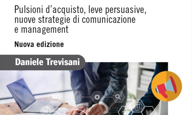 Psicologia di marketing e comunicazione. Pulsioni d'acquisto, leve persuasive, nuove strategie di comunicazione e management. Nuova edizione